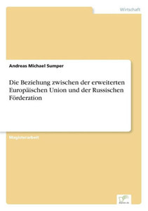 Die Beziehung zwischen der erweiterten EuropÃ¤ischen Union und der Russischen FÃ¶rderation