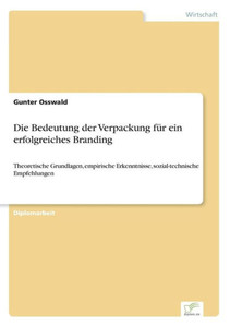 Die Bedeutung der Verpackung fÃ¼r ein erfolgreiches Branding: Theoretische Grundlagen, empirische Erkenntnisse, sozial-technische Empfehlungen