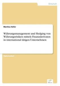 WÃ¤hrungsmanagement und Hedging von WÃ¤hrungsrisiken mittels Finanzderivaten in international tÃ¤tigen Unternehmen