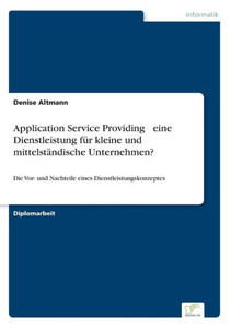 Application Service Providing - eine Dienstleistung für kleine und mittelständische Unternehmen?: Die Vor- und Nachteile eines Dienstleistungskonzepte
