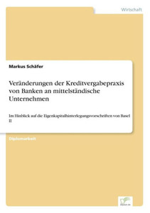 VerÃ¤nderungen der Kreditvergabepraxis von Banken an mittelstÃ¤ndische Unternehmen: Im Hinblick auf die Eigenkapitalhinterlegungsvorschriften von Basel