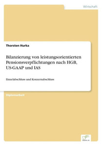 Bilanzierung von leistungsorientierten Pensionsverpflichtungen nach HGB, US-GAAP und IAS: Einzelabschluss und Konzernabschluss