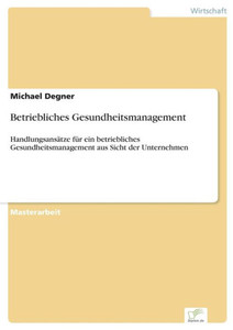 Betriebliches Gesundheitsmanagement: Handlungsansätze für ein betriebliches Gesundheitsmanagement aus Sicht der Unternehmen