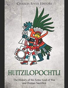 Huitzilopochtli: The History Of The Aztec God Of War And Human Sacrifice