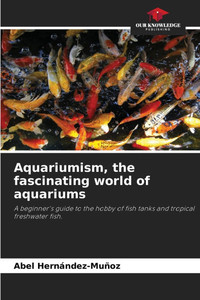 Aquariumism, the fascinating world of aquariums
