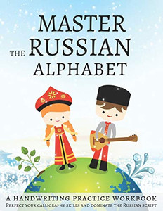 Master The Russian Alphabet, A Handwriting Practice Workbook: Perfect Your Calligraphy Skills And Dominate The Russian Script Master The Russian Alphabet, A Handwriting Practice Workbook: Perfect Your Calligraphy Skills And Dominate The Russian Script