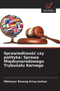Sprawiedliwośc czy polityka: Sprawa Międzynarodowego Trybunalu Karnego