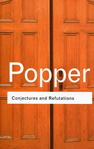 Conjectures and Refutations: The Growth of Scientific Knowledge (Routledge Classics) (Volume 17)