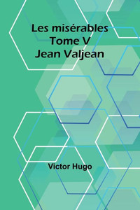 Les misÃ©rables Tome V: Jean Valjean