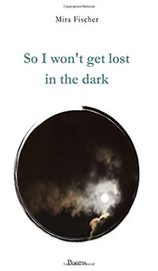 So I Won'T Get Lost In The Dark: Poems So I Won'T Get Lost In The Dark: Poems