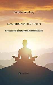 Das Prinzip Des Einen: Bewusstsein Einer Neuen Menschlichkeit (German Edition) Das Prinzip Des Einen: Bewusstsein Einer Neuen Menschlichkeit (German Edition)