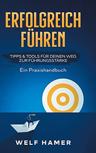 Erfolgreich F??Hren Praxishandbuch: Tipps & Tools F?£R Deinen Weg Zur F?£Hrungsst?Ärke - Ein Praxishandbuch (German Edition)