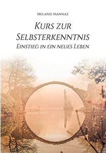 Kurs Zur Selbsterkenntnis: Einstieg In Ein Neues Leben (German Edition)