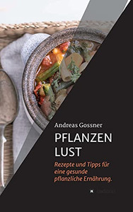 Pflanzenlust: Rezepte Und Tipps F??R Eine Gesunde Pflanzliche Ern?Ñhrung. (German Edition)