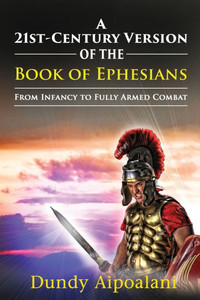 A 21st-Century Version of the Book of Ephesians: From Infancy to Fully Armed Combat. ""Dundy Style""