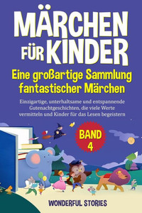 MÃ¤rchen fÃ¼r Kinder Eine groÃŸartige Sammlung fantastischer MÃ¤rchen. (Band 4): Einzigartige, unterhaltsame und entspannende Gutenachtgeschichten, die vi