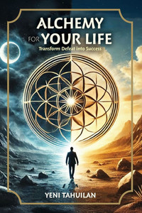 Alchemy for Your Life: Transform Defeat into Success