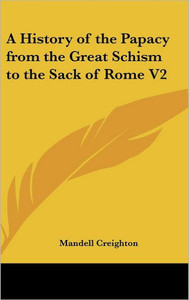 A History of the Papacy from the Great Schism to the Sack of Rome V2