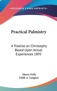Practical Palmistry: A Treatise on Chirosophy Based Upon Actual Experiences 1895