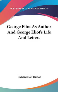 George Eliot As Author And George Eliot's Life And Letters