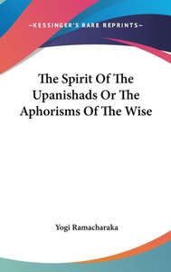 The Spirit Of The Upanishads Or The Aphorisms Of The Wise
