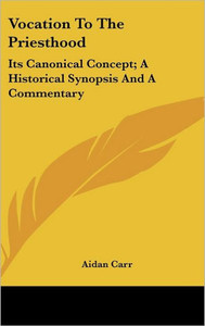 Vocation to the Priesthood: Its Canonical Concept; A Historical Synopsis and a Commentary