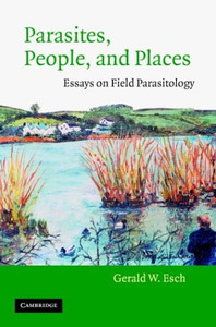 Parasites, People, And Places: Essays On Field Parasitology Parasites, People, And Places: Essays On Field Parasitology