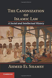 The Canonization Of Islamic Law: A Social And Intellectual History
