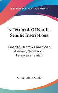 A Textbook Of North-Semitic Inscriptions: Moabite, Hebrew, Phoenician, Aramaic, Nabataean, Palmyrene, Jewish