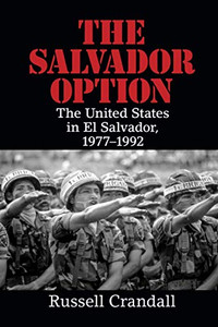 The Salvador Option: The United States In El Salvador, 1977?çô1992 The Salvador Option: The United States In El Salvador, 1977?çô1992