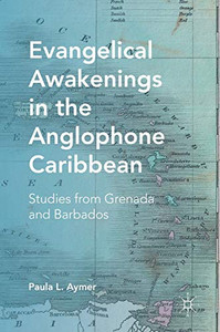 Evangelical Awakenings In The Anglophone Caribbean: Studies From Grenada And Barbados Evangelical Awakenings In The Anglophone Caribbean: Studies From Grenada And Barbados
