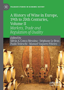 A History Of Wine In Europe, 19Th To 20Th Centuries, Volume Ii: Markets, Trade And Regulation Of Quality (Palgrave Studies In Economic History) A History Of Wine In Europe, 19Th To 20Th Centuries, Volume Ii: Markets, Trade And Regulation Of Quality (Palgrave Studies In Economic History)