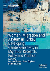 Women, Migration And Asylum In Turkey: Developing Gender-Sensitivity In Migration Research, Policy And Practice (Migration, Diasporas And Citizenship)