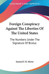 Foreign Conspiracy Against The Liberties Of The United States: The Numbers Under The Signature Of Brutus