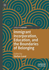 Immigrant Incorporation, Education, And The Boundaries Of Belonging Immigrant Incorporation, Education, And The Boundaries Of Belonging