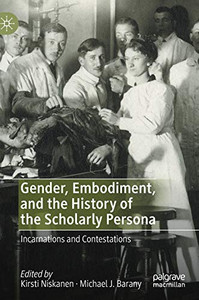 Gender, Embodiment, And The History Of The Scholarly Persona: Incarnations And Contestations Gender, Embodiment, And The History Of The Scholarly Persona: Incarnations And Contestations
