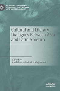 Cultural And Literary Dialogues Between Asia And Latin America (Historical And Cultural Interconnections Between Latin America And Asia)