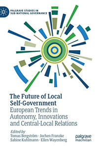 The Future Of Local Self-Government: European Trends In Autonomy, Innovations And Central-Local Relations (Palgrave Studies In Sub-National Governance) The Future Of Local Self-Government: European Trends In Autonomy, Innovations And Central-Local Relations (Palgrave Studies In Sub-National Governance)