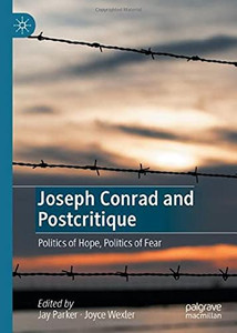 Joseph Conrad And Postcritique: Politics Of Hope, Politics Of Fear Joseph Conrad And Postcritique: Politics Of Hope, Politics Of Fear