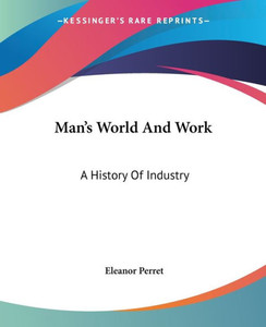 Man's World And Work: A History Of Industry