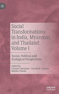 Social Transformations In India, Myanmar, And Thailand: Volume I: Social, Political And Ecological Perspectives