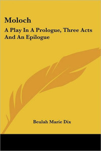 Moloch: A Play In A Prologue, Three Acts And An Epilogue