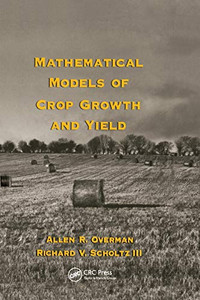 Mathematical Models Of Crop Growth And Yield (Books In Soils, Plants, And The Environment)