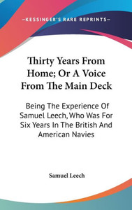 Thirty Years From Home; Or A Voice From The Main Deck: Being The Experience Of Samuel Leech, Who Was For Six Years In The British And American Navies