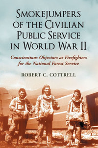Smokejumpers of the Civilian Public Service in World War II: Conscientious Objectors as Firefighters for the National Forest Service