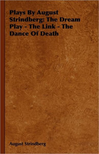 Plays by August Strindberg: The Dream Play - The Link - The Dance of Death