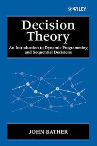 Decision Theory: An Introduction To Dynamic Programming And Sequential Decisions Decision Theory: An Introduction To Dynamic Programming And Sequential Decisions