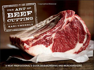The Art Of Beef Cutting: A Meat Professional'S Guide To Butchering And Merchandising