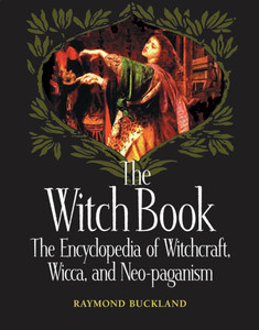 The Witch Book: The Encyclopedia of Witchcraft, Wicca, and Neo-Paganism