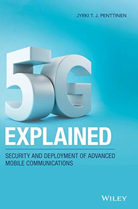 5G Explained: Security And Deployment Of Advanced Mobile Communications 5G Explained: Security And Deployment Of Advanced Mobile Communications